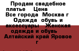 Продам свадебное платье  › Цена ­ 15 000 - Все города, Москва г. Одежда, обувь и аксессуары » Женская одежда и обувь   . Алтайский край,Яровое г.